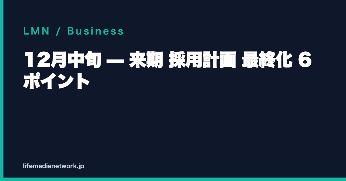 12月中旬 — 来期 採用計画 最終化 6 ポイント