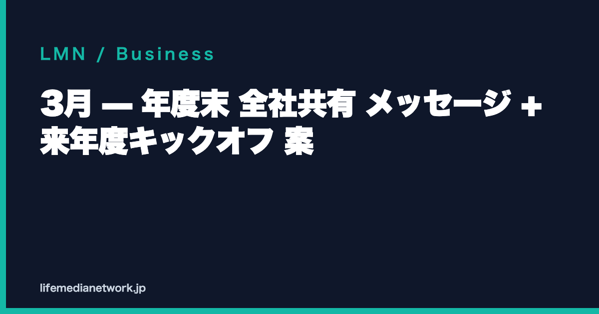 3月 — 年度末 全社共有 メッセージ + 来年度キックオフ 案