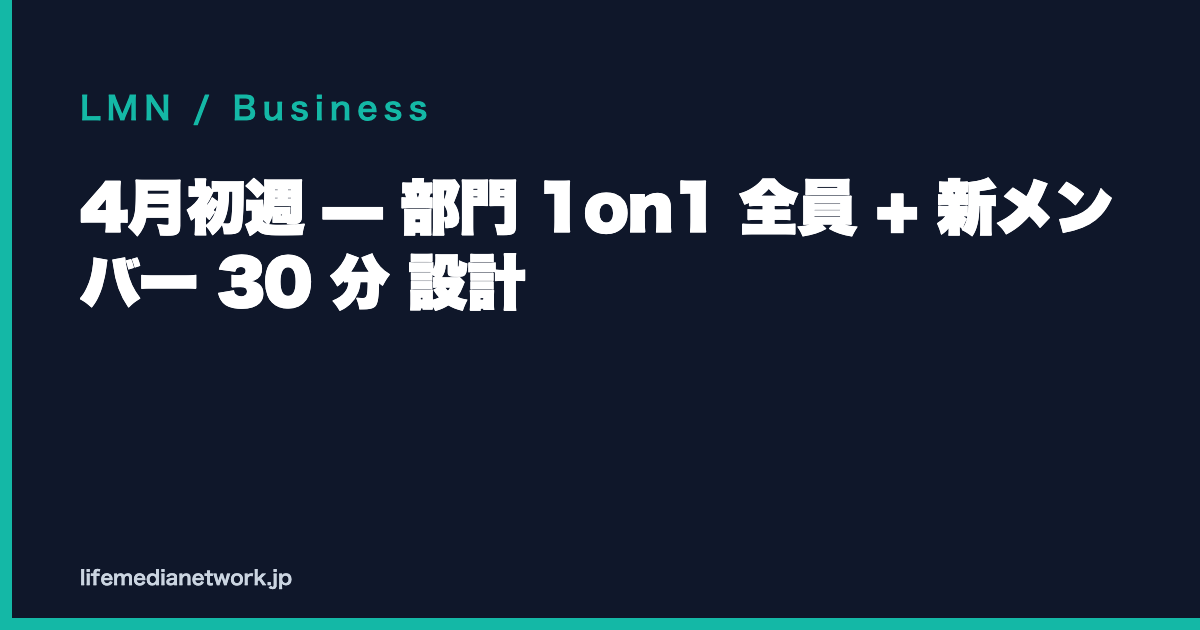 4月初週 — 部門 1on1 全員 + 新メンバー 30 分 設計