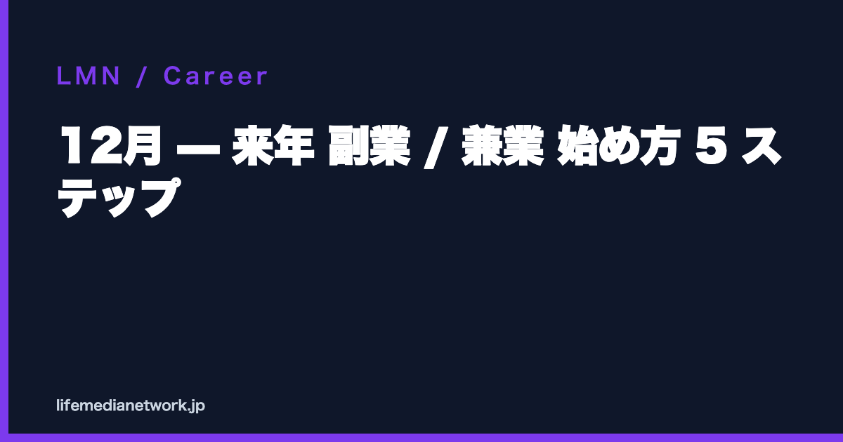 12月 — 来年 副業 / 兼業 始め方 5 ステップ
