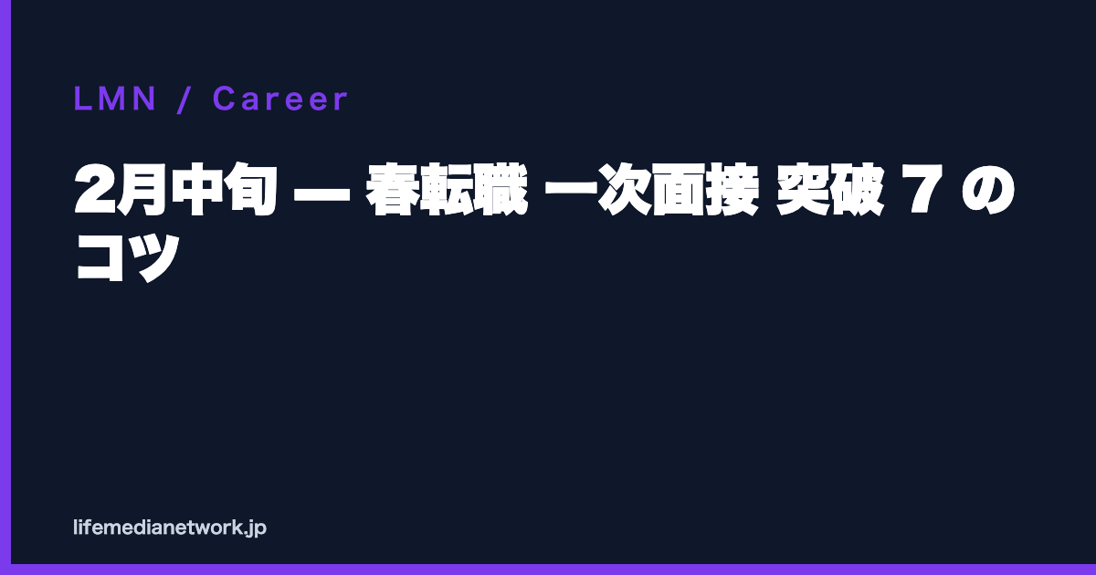 2月中旬 — 春転職 一次面接 突破 7 のコツ
