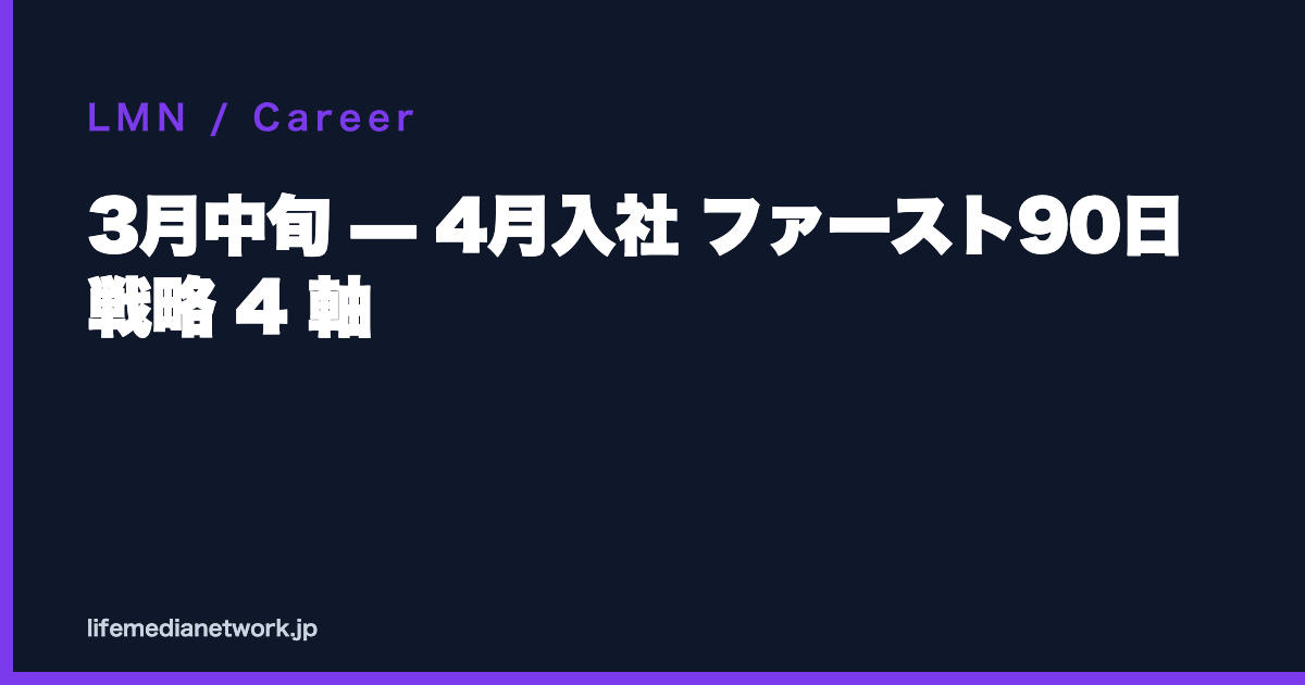 3月中旬 — 4月入社 ファースト90日 戦略 4 軸