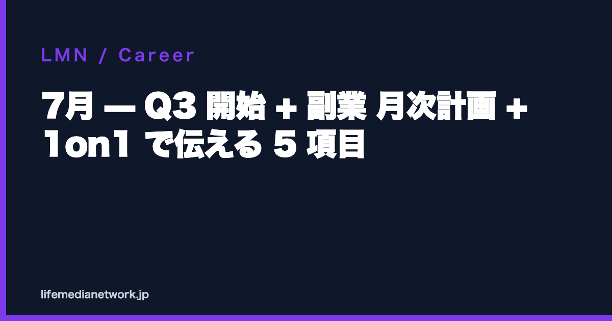7月 — Q3 開始 + 副業 月次計画 + 1on1 で伝える 5 項目