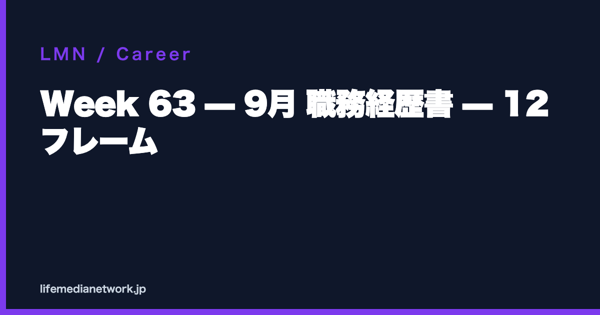 Week 63 — 9月 職務経歴書 — 12 フレーム