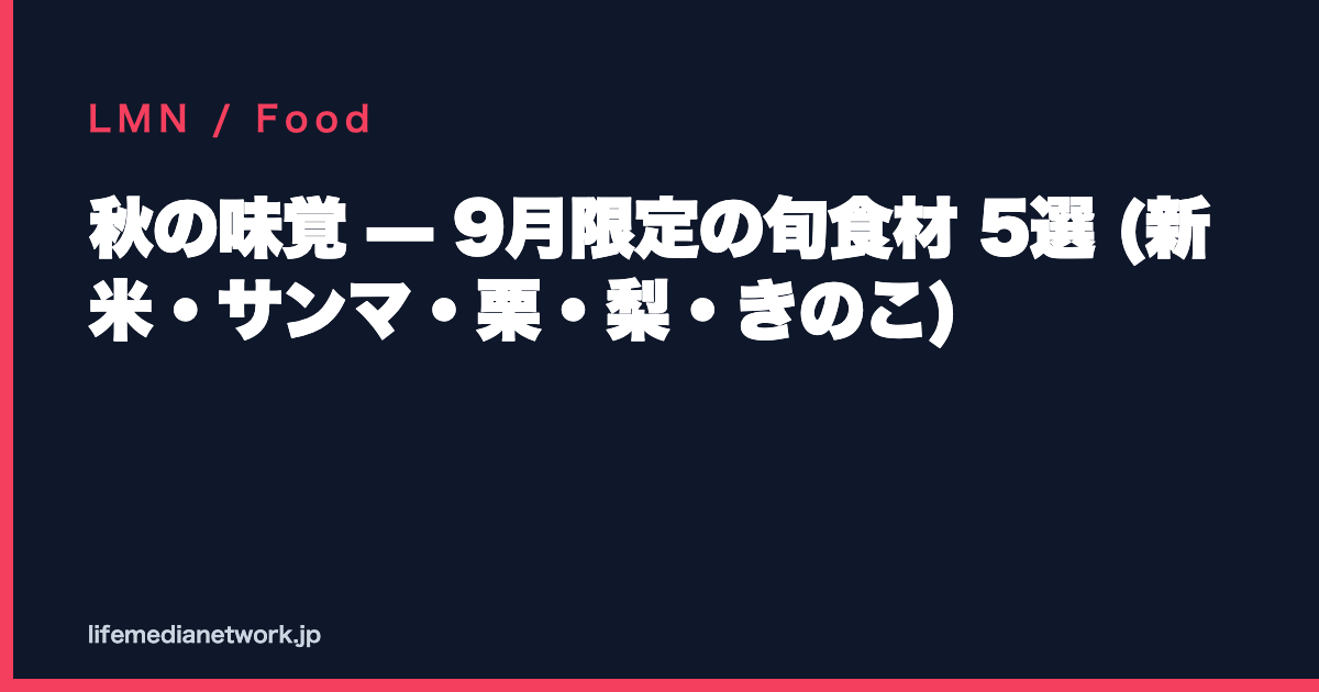 秋の味覚 — 9月限定の旬食材 5選 (新米・サンマ・栗・梨・きのこ)