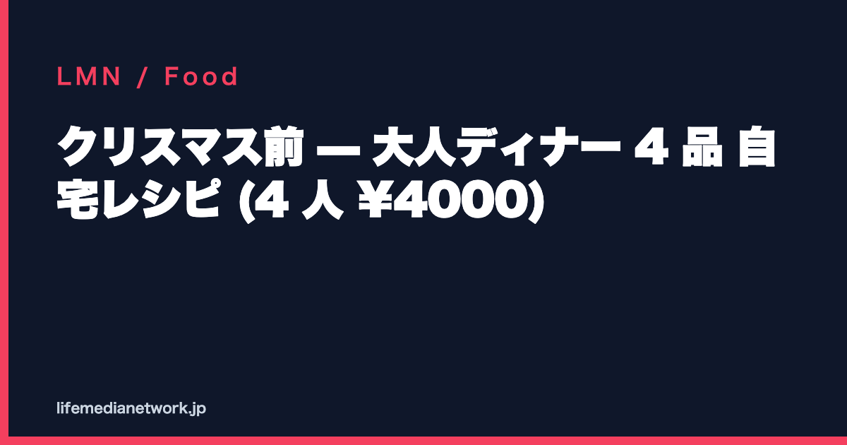 クリスマス前 — 大人ディナー 4 品 自宅レシピ (4 人 ¥4000)