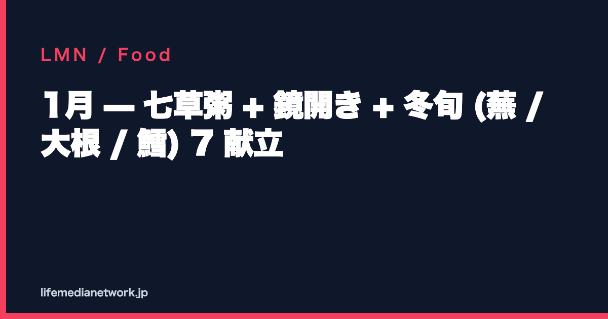 1月 — 七草粥 + 鏡開き + 冬旬 (蕪 / 大根 / 鱈) 7 献立