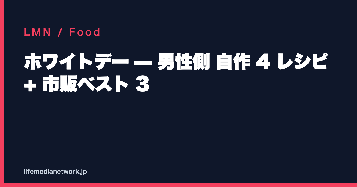 ホワイトデー — 男性側 自作 4 レシピ + 市販ベスト 3