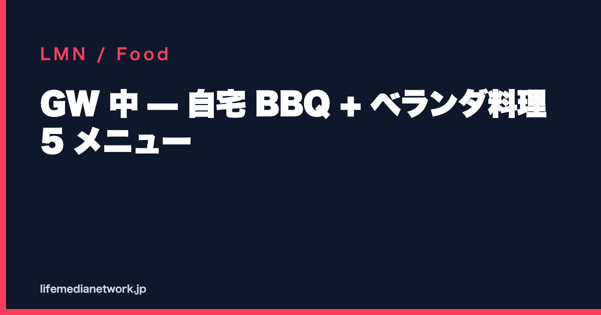 GW 中 — 自宅 BBQ + ベランダ料理 5 メニュー