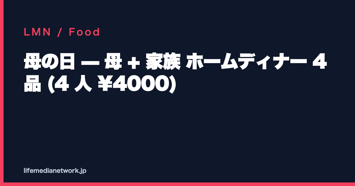 母の日 — 母 + 家族 ホームディナー 4 品 (4 人 ¥4000)
