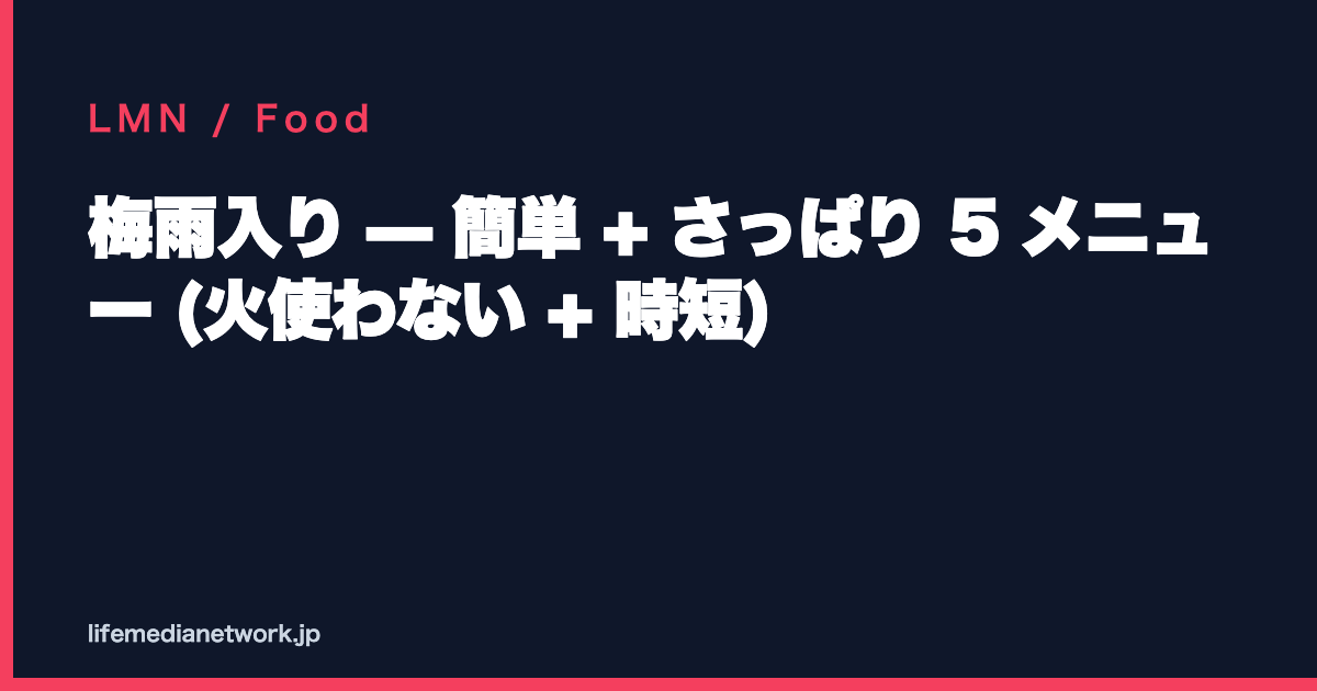 梅雨入り — 簡単 + さっぱり 5 メニュー (火使わない + 時短)
