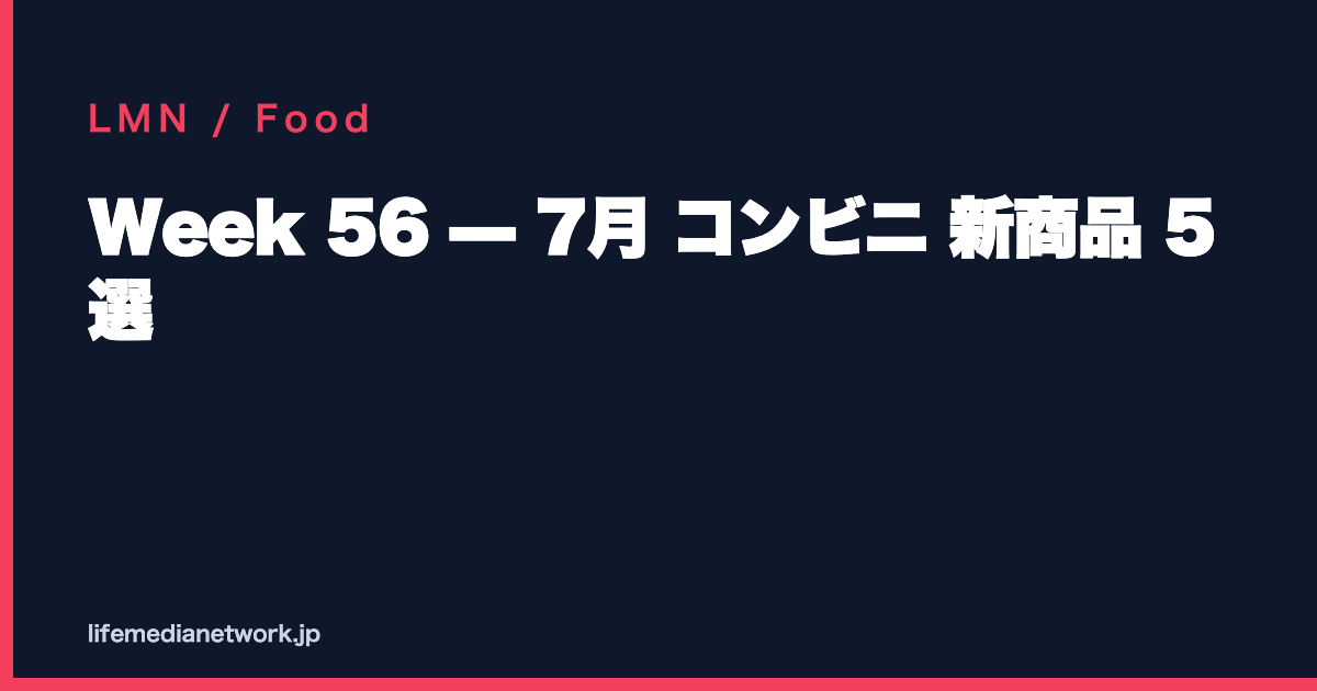 Week 56 — 7月 コンビニ 新商品 5 選