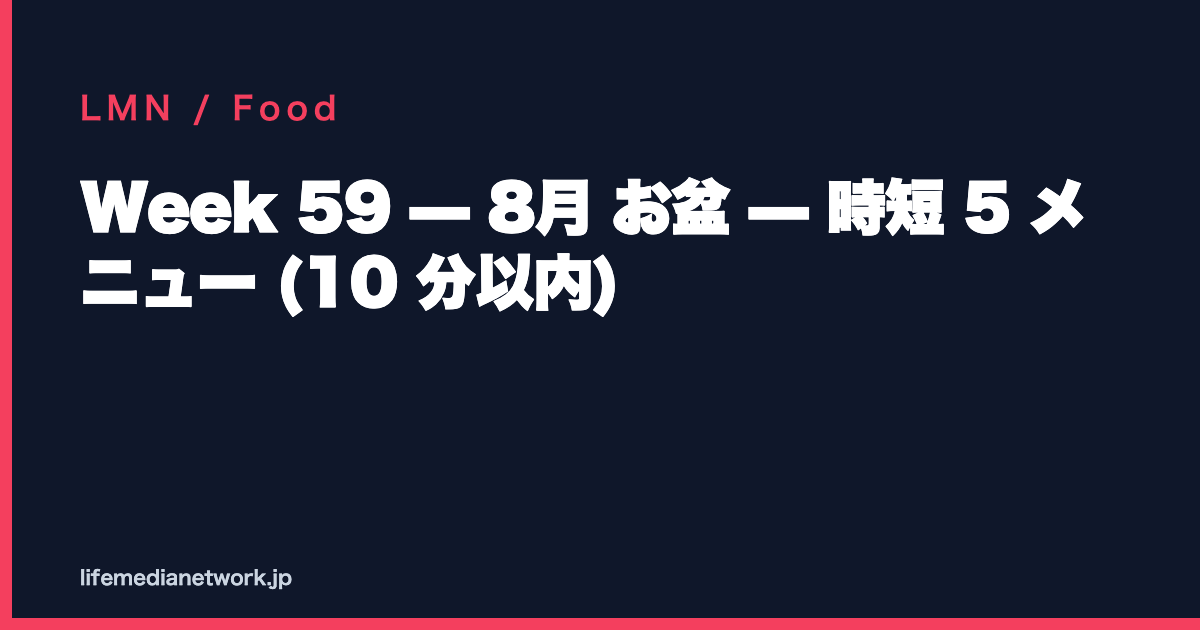 Week 59 — 8月 お盆 — 時短 5 メニュー (10 分以内)