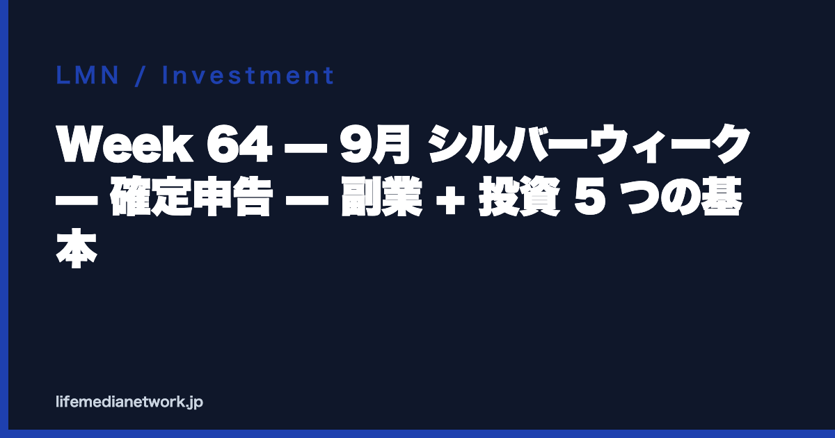 Week 64 — 9月 シルバーウィーク — 確定申告 — 副業 + 投資 5 つの基本