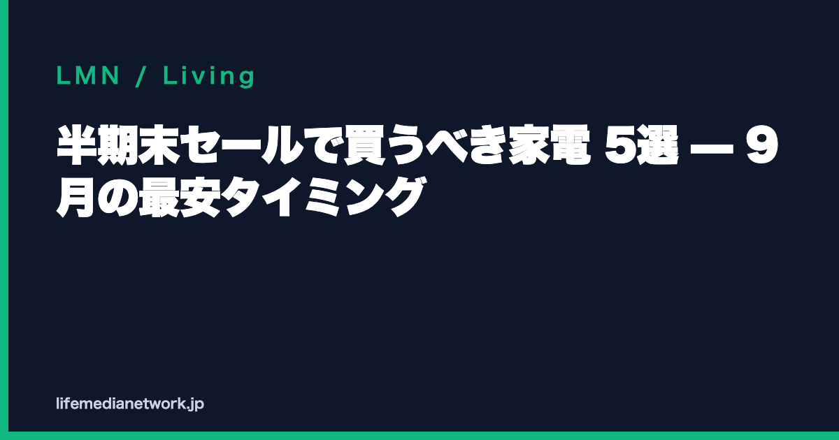 半期末セールで買うべき家電 5選 — 9月の最安タイミング
