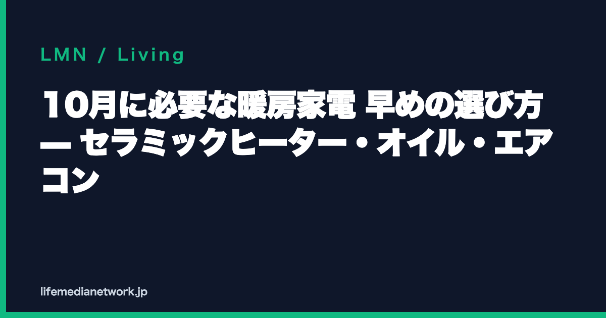10月に必要な暖房家電 早めの選び方 — セラミックヒーター・オイル・エアコン