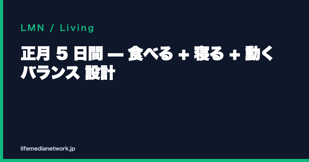 正月 5 日間 — 食べる + 寝る + 動く バランス 設計