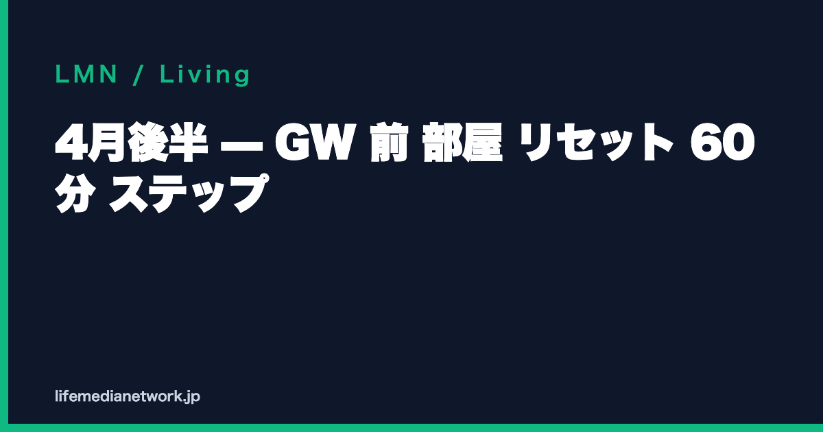 4月後半 — GW 前 部屋 リセット 60 分 ステップ