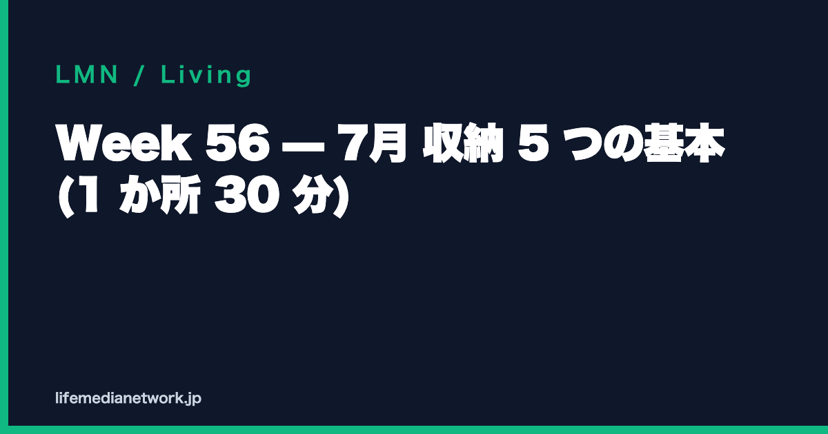 Week 56 — 7月 収納 5 つの基本 (1 か所 30 分)