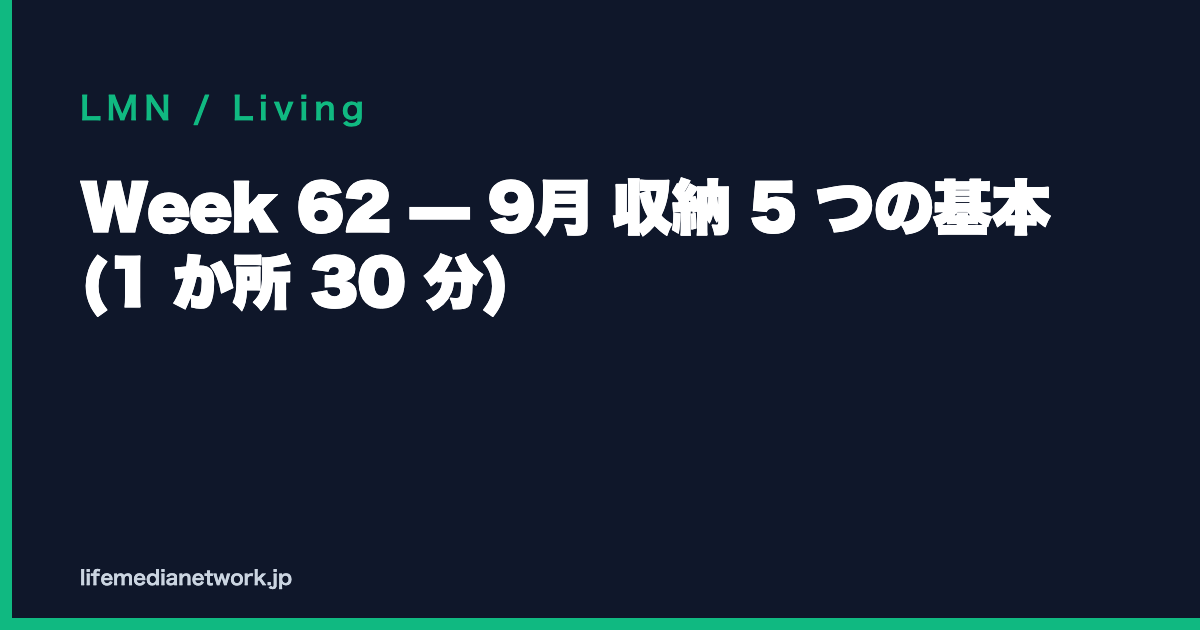 Week 62 — 9月 収納 5 つの基本 (1 か所 30 分)
