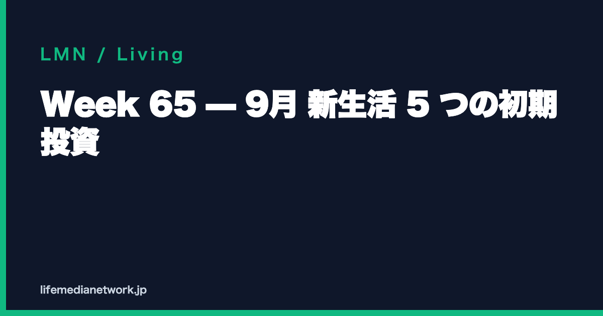 Week 65 — 9月 新生活 5 つの初期投資