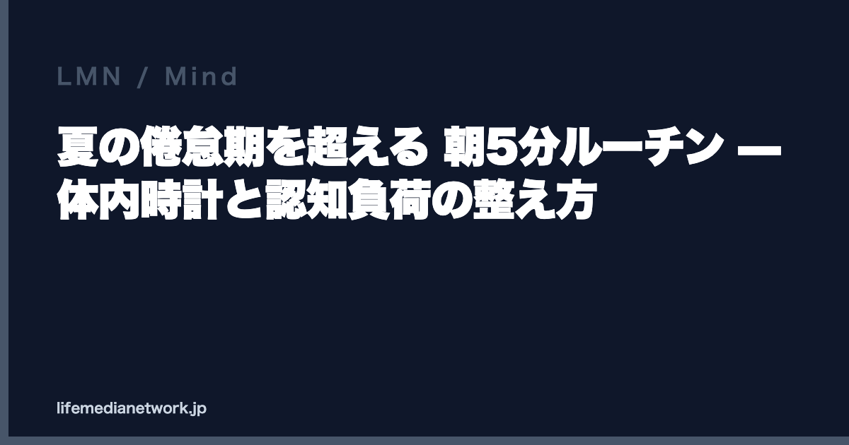 夏の倦怠期を超える 朝5分ルーチン — 体内時計と認知負荷の整え方