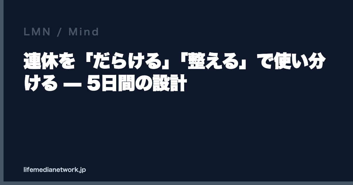 連休を「だらける」「整える」で使い分ける — 5日間の設計