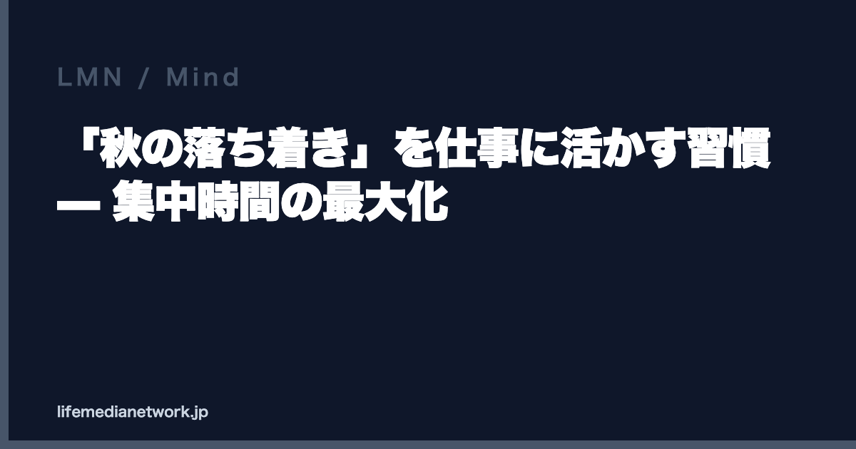 「秋の落ち着き」を仕事に活かす習慣 — 集中時間の最大化