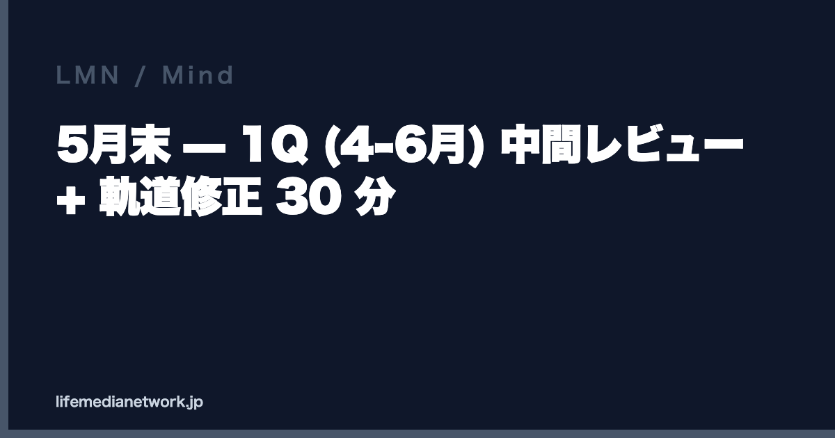 5月末 — 1Q (4-6月) 中間レビュー + 軌道修正 30 分