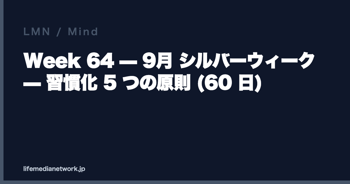 Week 64 — 9月 シルバーウィーク — 習慣化 5 つの原則 (60 日)