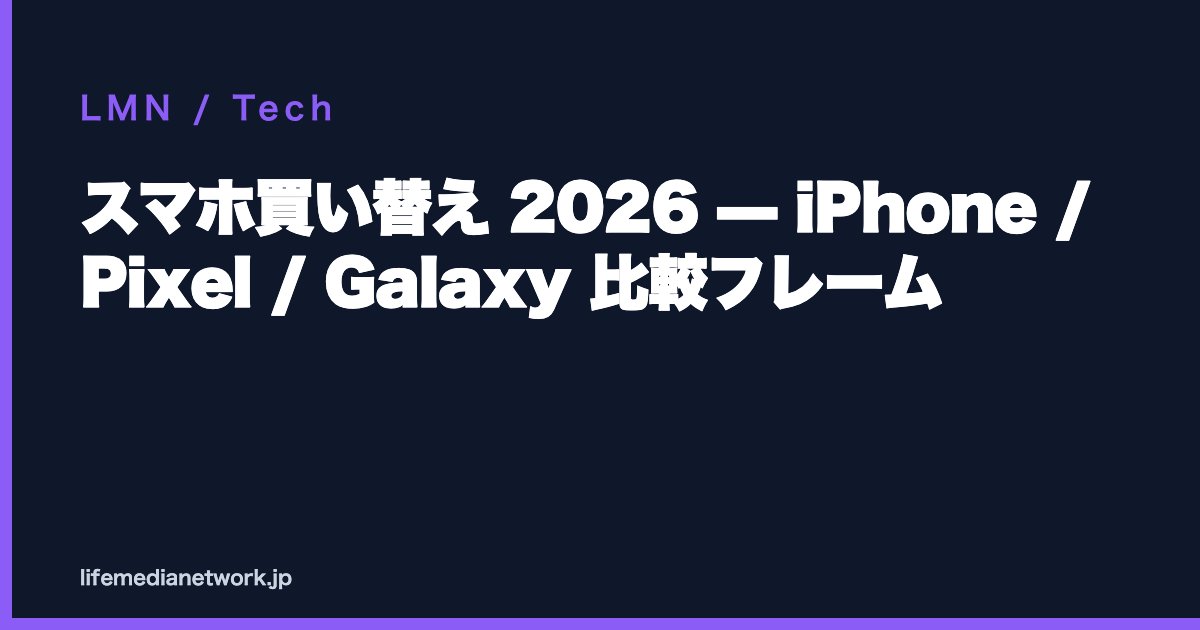 スマホ買い替え 2026 — iPhone / Pixel / Galaxy 比較フレーム