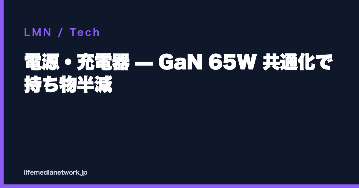 電源・充電器 — GaN 65W 共通化で持ち物半減