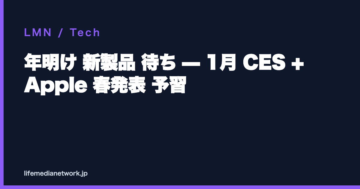 年明け 新製品 待ち — 1月 CES + Apple 春発表 予習