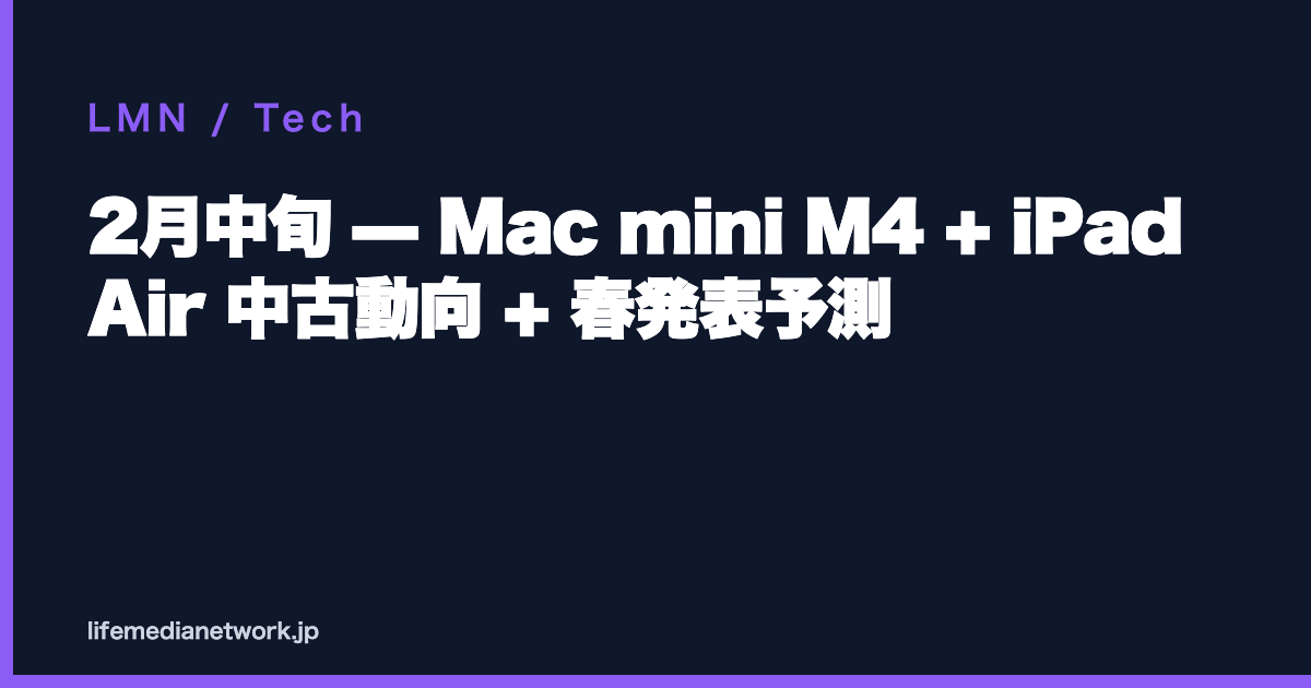 2月中旬 — Mac mini M4 + iPad Air 中古動向 + 春発表予測