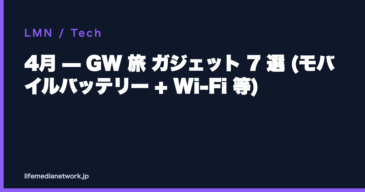 4月 — GW 旅 ガジェット 7 選 (モバイルバッテリー + Wi-Fi 等)
