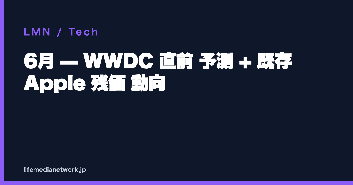 6月 — WWDC 直前 予測 + 既存 Apple 残価 動向