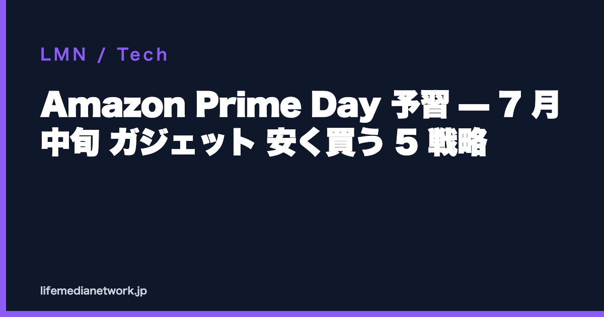 Amazon Prime Day 予習 — 7 月中旬 ガジェット 安く買う 5 戦略