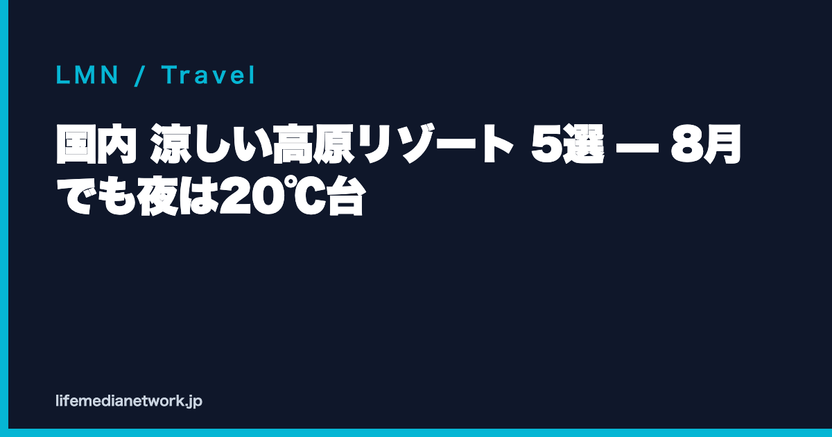国内 涼しい高原リゾート 5選 — 8月でも夜は20℃台