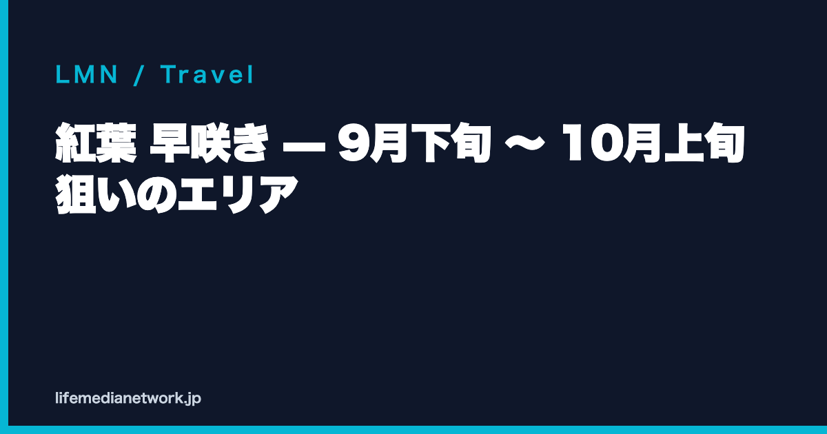 紅葉 早咲き — 9月下旬 〜 10月上旬狙いのエリア