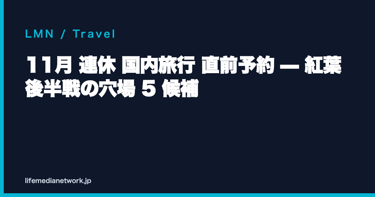 11月 連休 国内旅行 直前予約 — 紅葉後半戦の穴場 5 候補