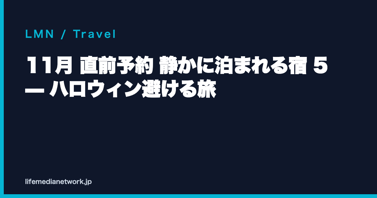 11月 直前予約 静かに泊まれる宿 5 — ハロウィン避ける旅