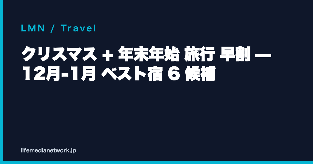 クリスマス + 年末年始 旅行 早割 — 12月-1月 ベスト宿 6 候補