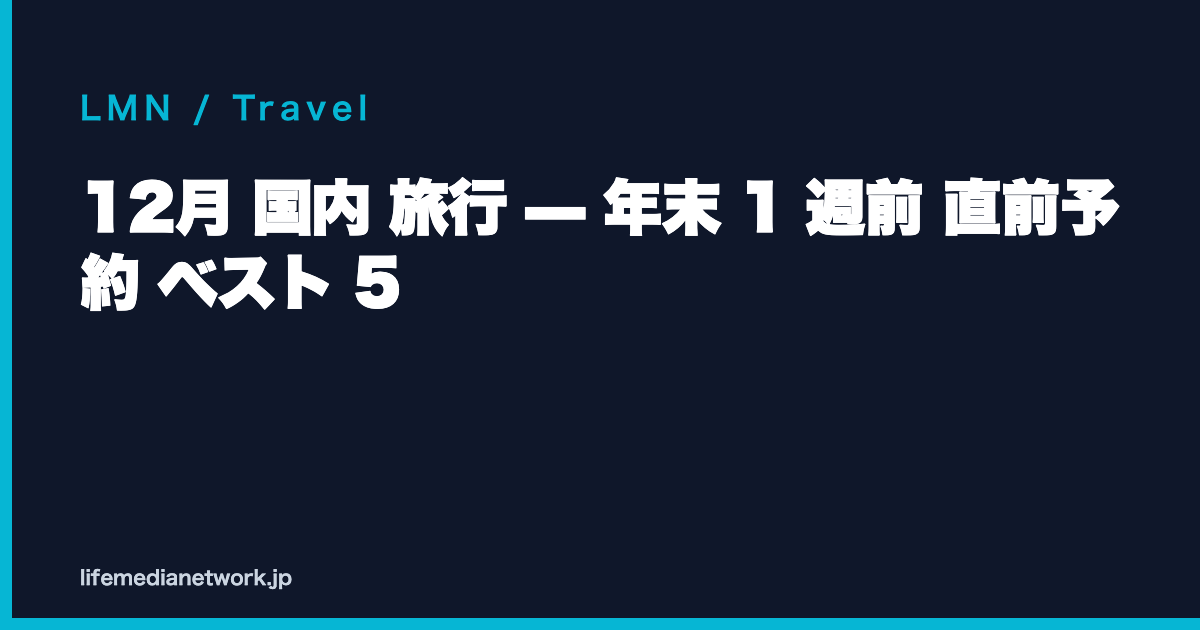 12月 国内 旅行 — 年末 1 週前 直前予約 ベスト 5