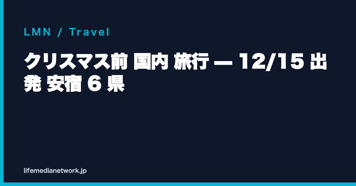 クリスマス前 国内 旅行 — 12/15 出発 安宿 6 県