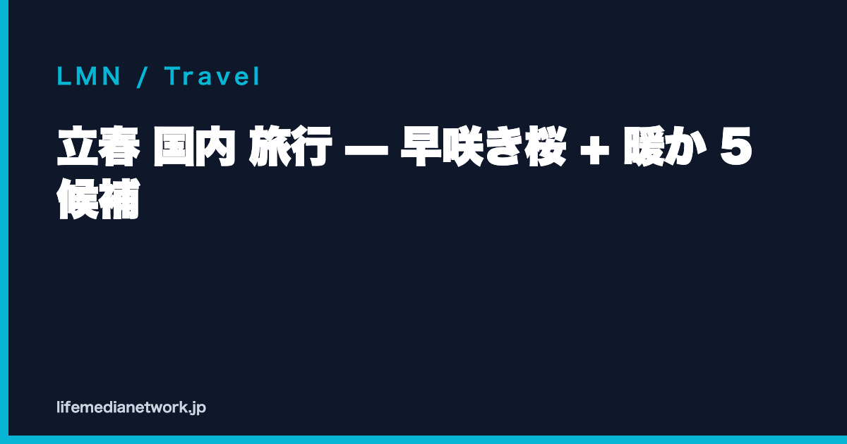 立春 国内 旅行 — 早咲き桜 + 暖か 5 候補