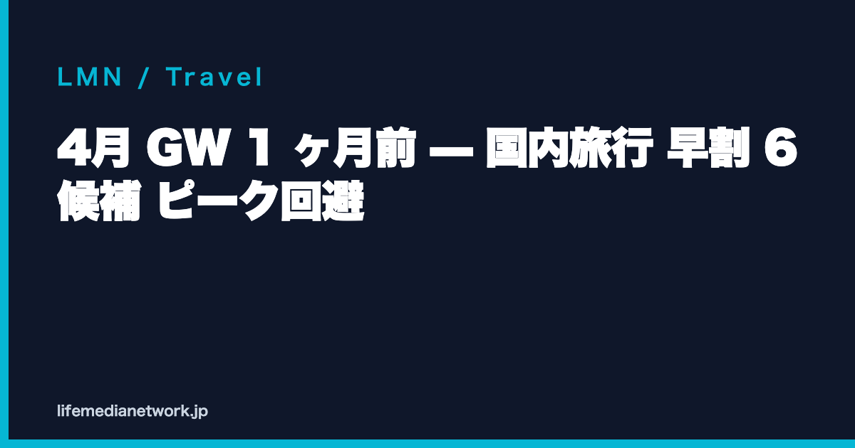 4月 GW 1 ヶ月前 — 国内旅行 早割 6 候補 ピーク回避