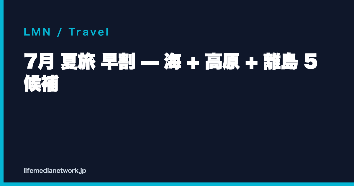 7月 夏旅 早割 — 海 + 高原 + 離島 5 候補