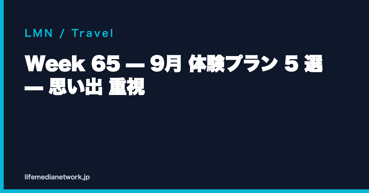 Week 65 — 9月 体験プラン 5 選 — 思い出 重視